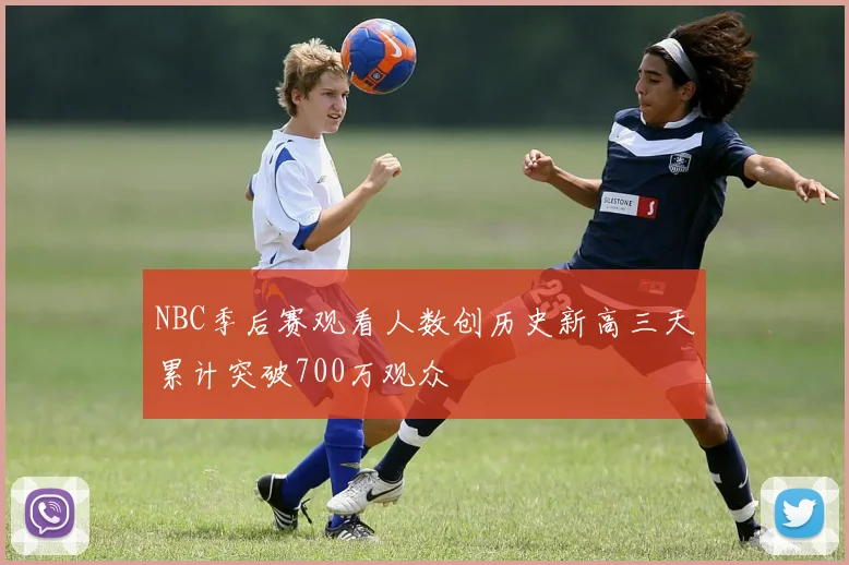 NBC季后赛观看人数创历史新高三天累计突破700万观众
